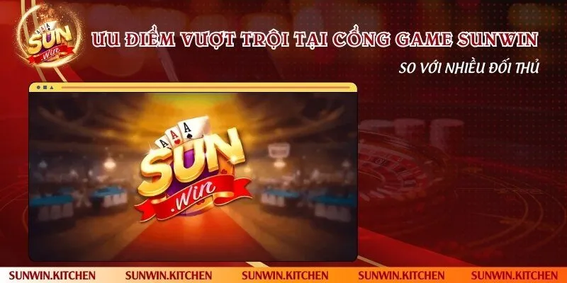 Ưu điểm vượt trội tại cổng game Sunwin so với nhiều đối thủ